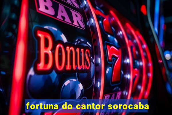 fortuna do cantor sorocaba