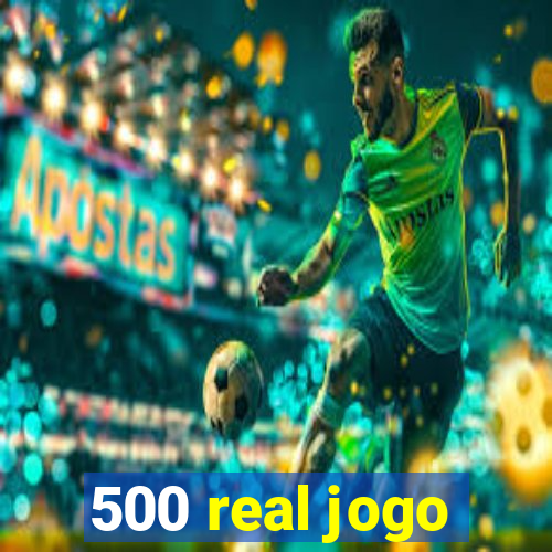 500 real jogo