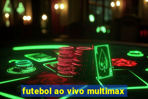 futebol ao vivo multimax