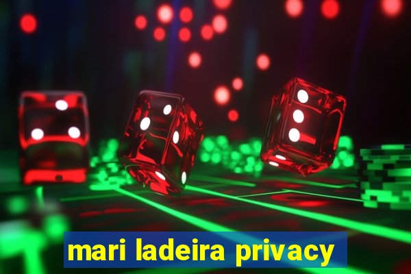 mari ladeira privacy