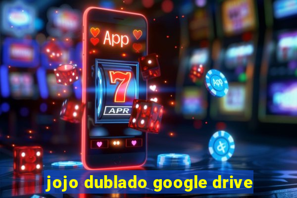 jojo dublado google drive