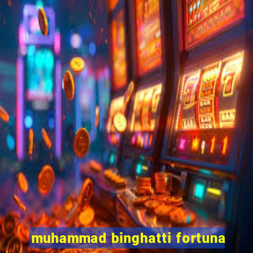 muhammad binghatti fortuna