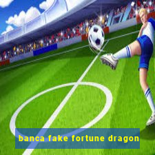 banca fake fortune dragon