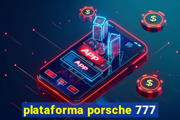 plataforma porsche 777