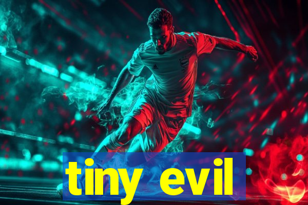 tiny evil