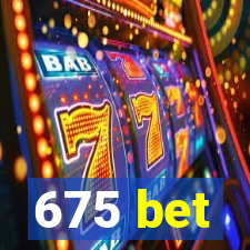 675 bet