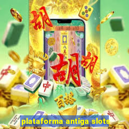 plataforma antiga slots