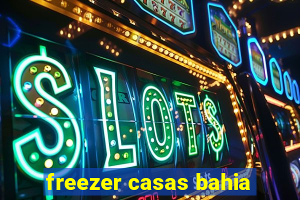 freezer casas bahia