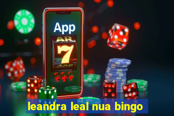 leandra leal nua bingo