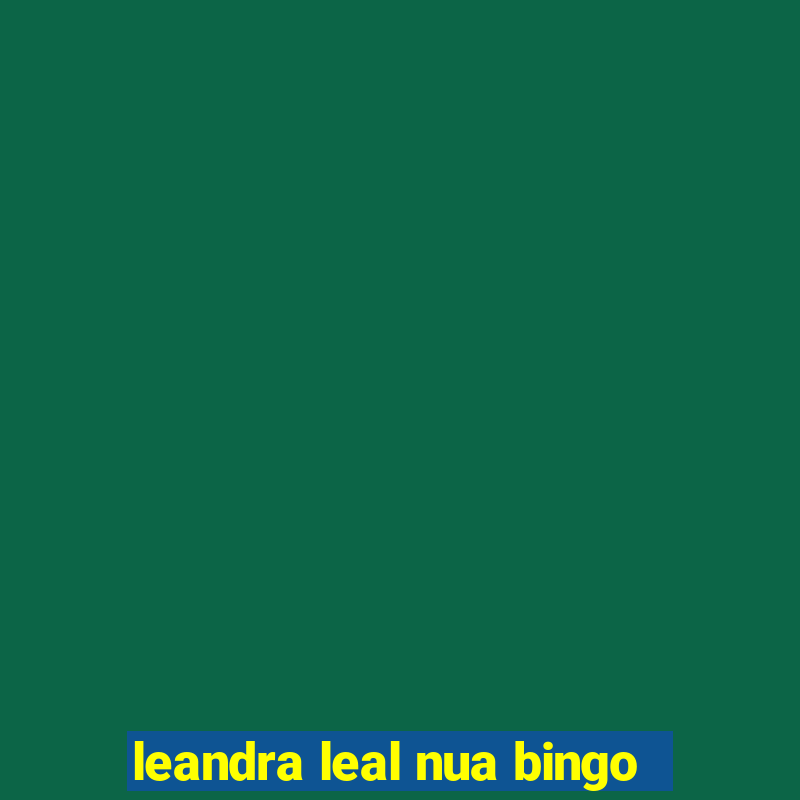 leandra leal nua bingo