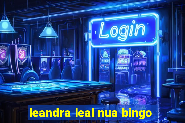 leandra leal nua bingo