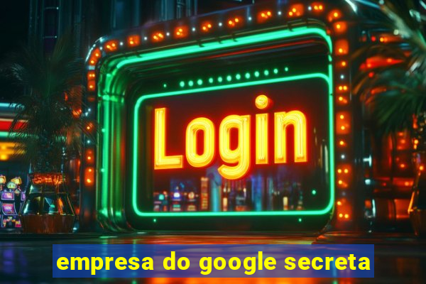 empresa do google secreta