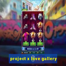 project x love gallery