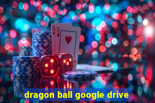 dragon ball google drive