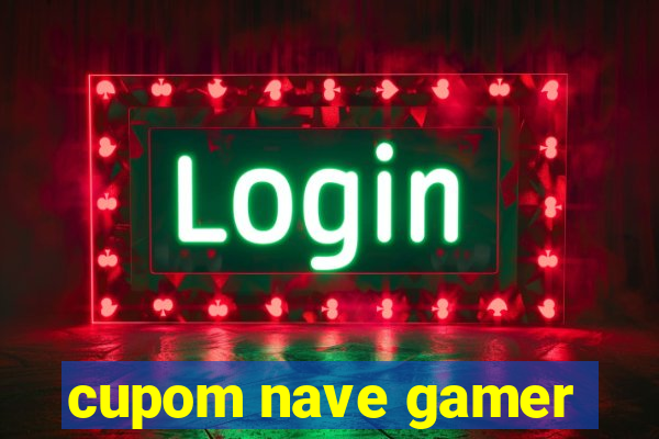 cupom nave gamer