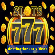 destinationkat videos