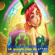 ok google jogo de c****