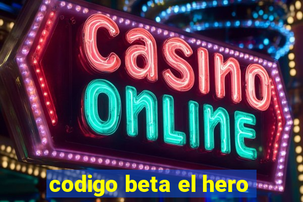 codigo beta el hero