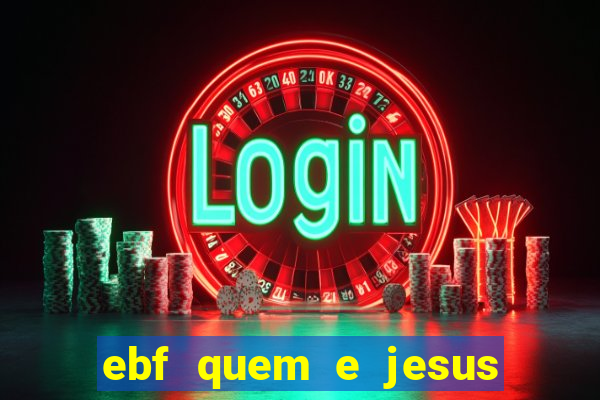 ebf quem e jesus ebf jesus meu super heroi