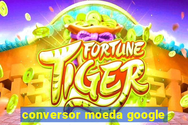 conversor moeda google