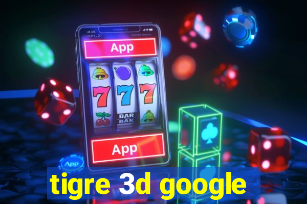 tigre 3d google