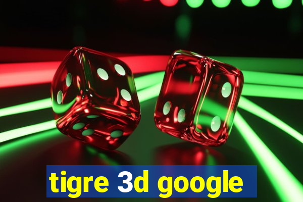 tigre 3d google