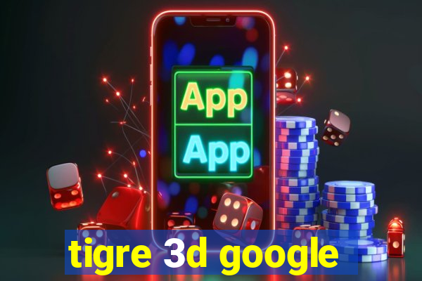 tigre 3d google