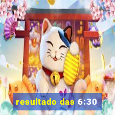 resultado das 6:30