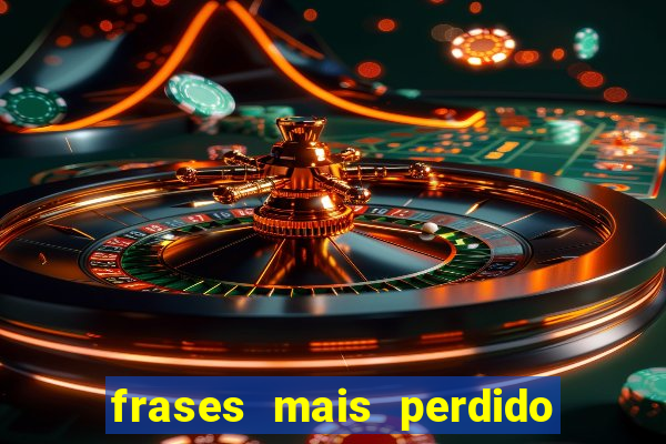 frases mais perdido que surdo em bingo